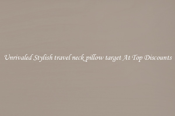 Unrivaled Stylish travel neck pillow target At Top Discounts