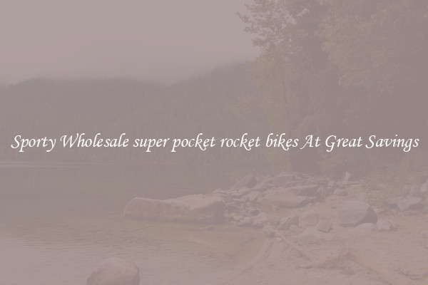 Sporty Wholesale super pocket rocket bikes At Great Savings