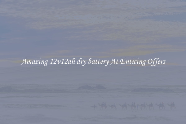 Amazing 12v12ah dry battery At Enticing Offers