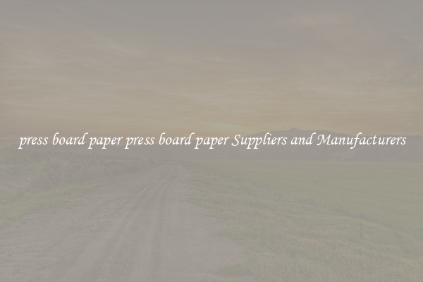 press board paper press board paper Suppliers and Manufacturers