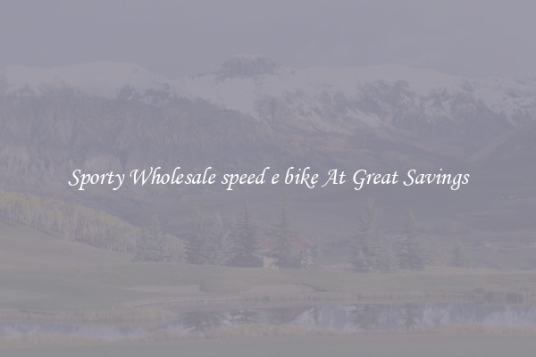 Sporty Wholesale speed e bike At Great Savings