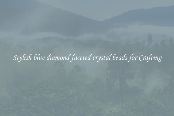 Stylish blue diamond faceted crystal beads for Crafting