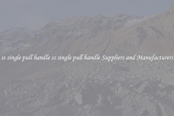 ss single pull handle ss single pull handle Suppliers and Manufacturers