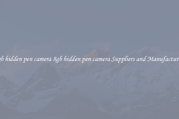 8gb hidden pen camera 8gb hidden pen camera Suppliers and Manufacturers