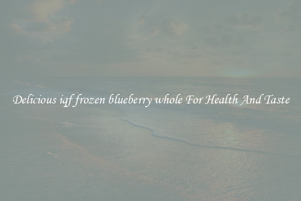 Delicious iqf frozen blueberry whole For Health And Taste