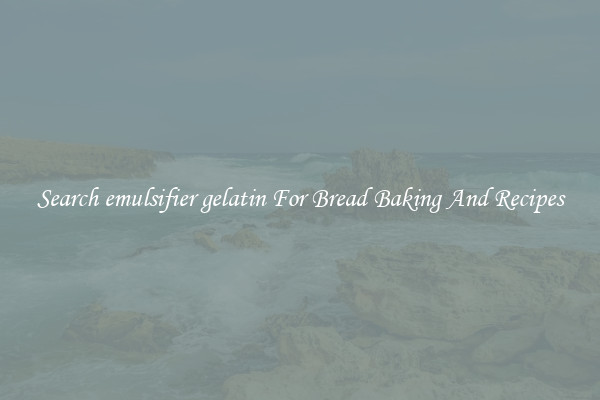 Search emulsifier gelatin For Bread Baking And Recipes