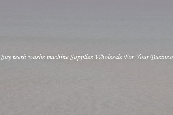 Buy teeth washe machine Supplies Wholesale For Your Business