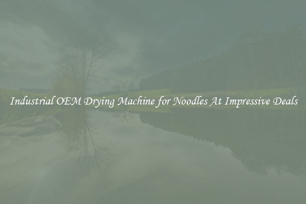 Industrial OEM Drying Machine for Noodles At Impressive Deals