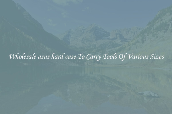 Wholesale asus hard case To Carry Tools Of Various Sizes