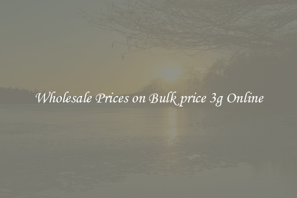 Wholesale Prices on Bulk price 3g Online
