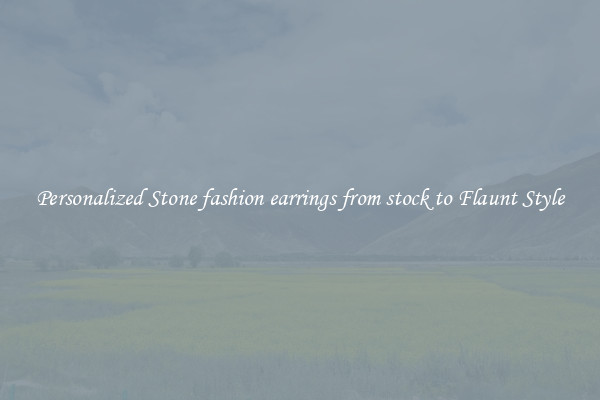Personalized Stone fashion earrings from stock to Flaunt Style