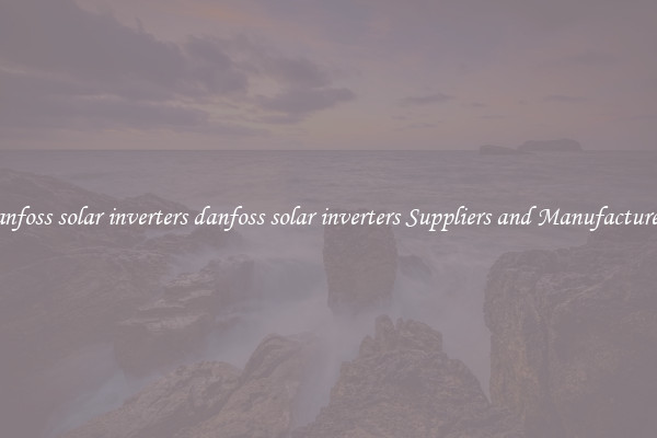 danfoss solar inverters danfoss solar inverters Suppliers and Manufacturers